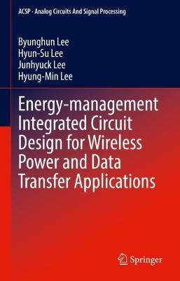 Energy-management Integrated Circuit Design for Wireless Power and Data Transfer Applications - Byunghun Lee,Hyun-Su Lee,Junhyuck Lee - cover
