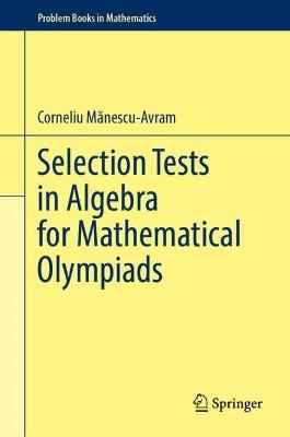 Selection Tests in Algebra for Mathematical Olympiads - Corneliu Mănescu-Avram - cover