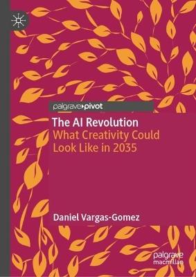 The AI Revolution: What Creativity Could Look Like in 2035 - Daniel Vargas-Gomez - cover
