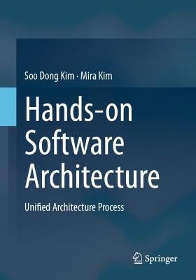 Hands-on Software Architecture: Unified Architecture Process - Soo Dong Kim,Mira Kim - cover
