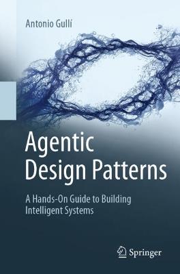 Agentic Design Patterns: A Hands-On Guide to Building Intelligent Systems - Antonio Gullí - cover