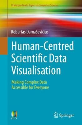 Human-Centred Scientific Data Visualisation: Making Complex Data Accessible for Everyone - Robertas Damaševičius - cover