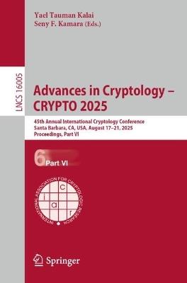 Advances in Cryptology – CRYPTO 2025: 45th Annual International Cryptology Conference, Santa Barbara, CA, USA, August 17–21, 2025, Proceedings, Part VI - cover