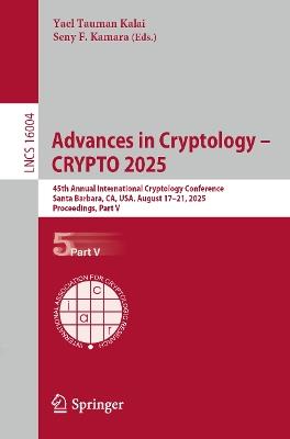 Advances in Cryptology – CRYPTO 2025: 45th Annual International Cryptology Conference, Santa Barbara, CA, USA, August 17–21, 2025, Proceedings, Part V - cover