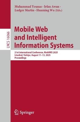 Mobile Web and Intelligent Information Systems: 21st International Conference, MobiWIS 2025, Istanbul, Türkiye, August 11–13, 2025, Proceedings - cover