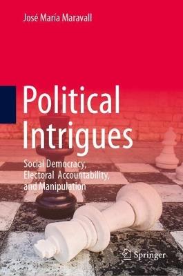 Political Intrigues: Social Democracy, Electoral Accountability, and Manipulation - José María Maravall - cover