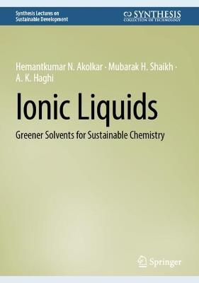 Ionic Liquids: Greener Solvents for Sustainable Chemistry - Hemantkumar N. Akolkar,Mubarak H. Shaikh,A. K. Haghi - cover