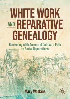 White Work and Reparative Genealogy: Reckoning with Ancestral Debt as a Path to Racial Reparations - Mary Watkins - cover