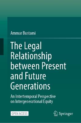 The Legal Relationship between Present and Future Generations: An Intertemporal Perspective on Intergenerational Equity - Ammar Bustami - cover