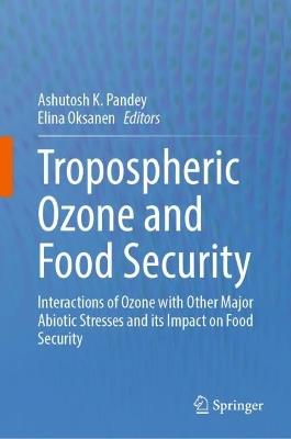 Tropospheric Ozone and Food Security: Interactions of Ozone with Other Major Abiotic Stresses and its Impact on Food Security - cover