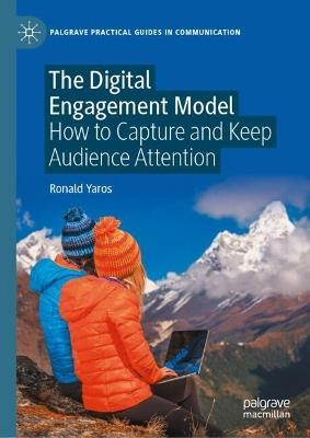The Digital Engagement Model: How to Capture and Keep Audience Attention - Ronald Yaros - cover