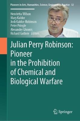 Julian Perry Robinson: Pioneer in the Prohibition of Chemical and Biological Warfare - cover