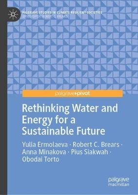 Rethinking Water and Energy for a Sustainable Future - Yulia Ermolaeva,Robert C. Brears,Anna Minakova - cover