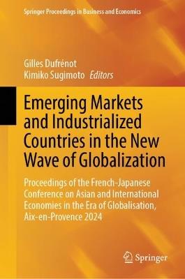 Emerging Markets and Industrialized Countries in the New Wave of Globalization: Proceedings of the French-Japanese Conference on Asian and International Economies in the Era of Globalisation, Aix-en-Provence 2024 - cover