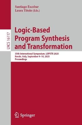 Logic-Based Program Synthesis and Transformation: 35th International Symposium, LOPSTR 2025, Rende, Italy, September 9–10, 2025, Proceedings - cover