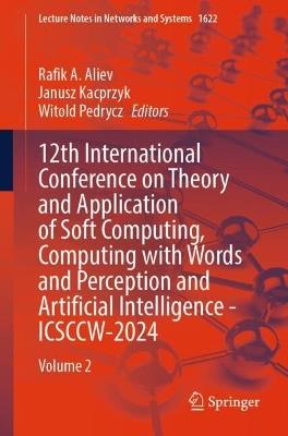 12th International Conference on Theory and Application of Soft Computing, Computing with Words and Perception and Artificial Intelligence - ICSCCW-2024: Volume 2 - cover