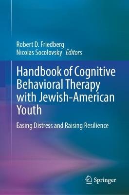 Handbook of Cognitive Behavioral Therapy with Jewish-American Youth: Easing Distress and Raising Resilience - cover