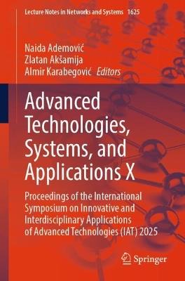 Advanced Technologies, Systems, and Applications X: Proceedings of the International Symposium on Innovative and Interdisciplinary Applications of Advanced Technologies (IAT) 2025 - cover