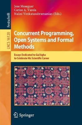 Concurrent Programming, Open Systems and Formal Methods: Essays Dedicated to Gul Agha to Celebrate His Scientific Career - cover