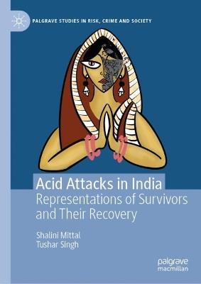 Acid Attacks in India: Representations of Survivors and Their Recovery - Shalini Mittal,Tushar Singh - cover