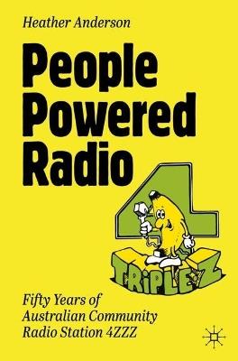 People Powered Radio: Fifty years of Australian community radio station 4ZZZ - Heather Anderson - cover