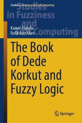 The Book of Dede Korkut and Fuzzy Logic - Kamal Abdulla,Rafik Aziz Aliev - cover