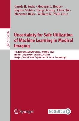 Uncertainty for Safe Utilization of Machine Learning in Medical Imaging: 7th International Workshop, UNSURE 2025, Held in Conjunction with MICCAI 2025, Daejeon, South Korea, September 27, 2025, Proceedings - cover