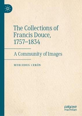 The Collections of Francis Douce, 1757-1834: A Community of Images - Mercedes Cerón - cover