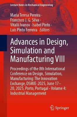 Advances in Design, Simulation and Manufacturing VIII: Proceedings of the 8th International Conference on Design, Simulation, Manufacturing: The Innovation Exchange, DSMIE-2025, June 17–20, 2025, Porto, Portugal - Volume 4: Industrial Management - cover