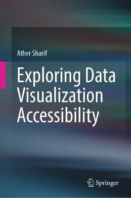 Exploring Data Visualization Accessibility - Ather Sharif - cover