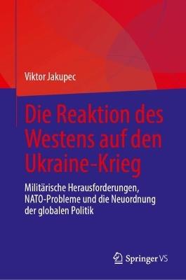 Die Reaktion des Westens auf den Ukraine-Krieg: Militärische Herausforderungen, NATO-Probleme und die Neuordnung der globalen Politik - Viktor Jakupec - cover