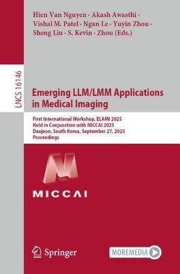 Emerging LLM/LMM Applications in Medical Imaging: First International Workshop, ELAMI 2025, Held in Conjunction with MICCAI 2025, Daejeon, South Korea, September 27, 2025, Proceedings - cover