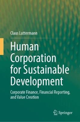 Human Corporation for Sustainable Development: Corporate Finance, Financial Reporting, and Value Creation - Claus Luttermann - cover
