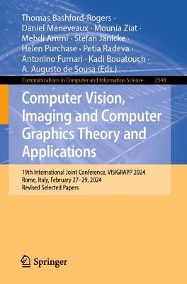 Computer Vision, Imaging and Computer Graphics Theory and Applications: 19th International Joint Conference, VISIGRAPP 2024, Rome, Italy, February 27–29, 2024, Revised Selected Papers - cover
