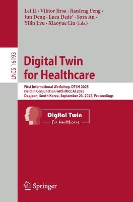 Digital Twin for Healthcare: First International Workshop, DT4H 2025, Held in Conjunction with MICCAI 2025, Daejeon, South Korea, September 23, 2025, Proceedings - cover