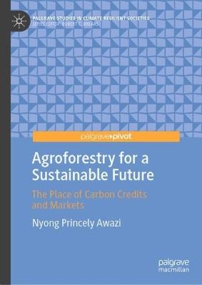 Agroforestry for a Sustainable Future: The Place of Carbon Credits and Markets - Nyong Princely Awazi - cover
