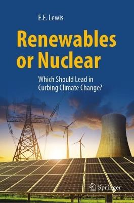Renewables or Nuclear: Which Should Lead in Curbing Climate Change? - Elmer E. Lewis - cover