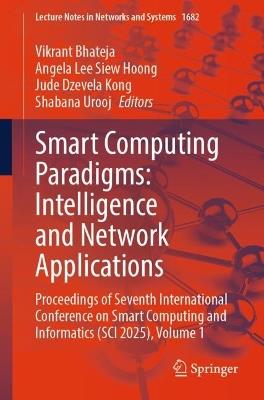 Smart Computing Paradigms: Intelligence and Network Applications: Proceedings of Seventh International Conference on Smart Computing and Informatics (SCI 2025), Volume 1 - cover