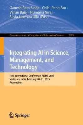 Integrating AI in Science, Management, and Technology: First International Conference, AISMT 2025, Vadodara, India, February 20–21, 2025, Proceedings - cover
