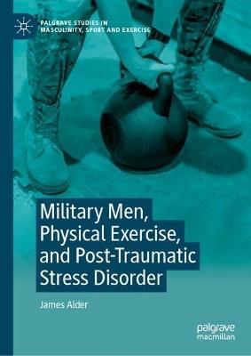 Military Men, Physical Exercise, and Post-Traumatic Stress Disorder - James Alder - cover