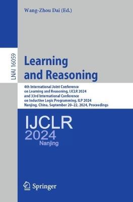 Learning and Reasoning: 4th International Joint Conference on Learning and Reasoning, IJCLR 2024, and 33rd International Conference on Inductive Logic Programming, ILP 2024, Nanjing, China, September 20–22, 2024, Proceedings - cover