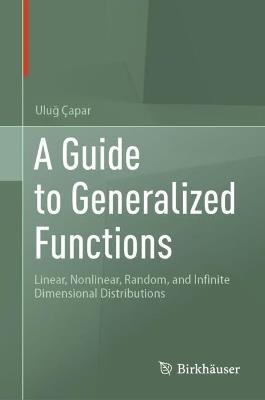 A Guide to Generalized Functions: Linear, Nonlinear, Random, and Infinite Dimensional Distributions - Uluğ Çapar - cover
