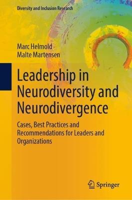 Leadership in Neurodiversity and Neurodivergence: Cases, Best Practices and Recommendations for Leaders and Organizations - Marc Helmold,Malte Martensen - cover