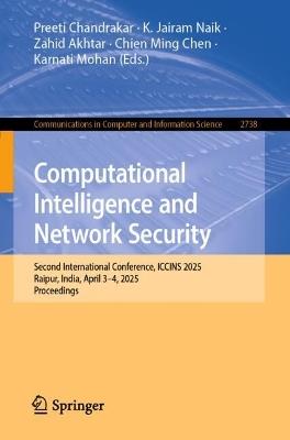 Computational Intelligence and Network Security: Second International Conference, ICCINS 2025, Raipur, India, April 3–4, 2025, Proceedings - cover
