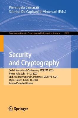 Security and Cryptography: 20th International Conference, SECRYPT 2023, Rome, Italy, July 10–12, 2023, and 21st International Conference, SECRYPT 2024, Dijon, France, July 8-10, 2024, Revised Selected Papers - cover