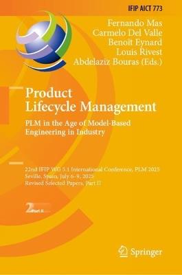 Product Lifecycle Management. PLM in the Age of Model-Based Engineering in Industry: 22nd IFIP WG 5.1 International Conference, PLM 2025, Seville, Spain, July 6–9, 2025, Revised Selected Papers, Part II - cover