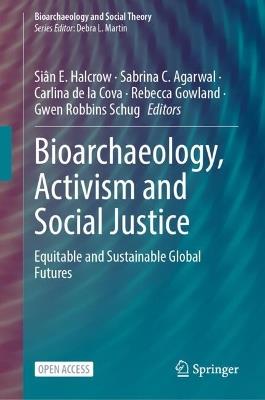 Bioarchaeology, Activism and Social Justice: Equitable and Sustainable Global Futures - cover