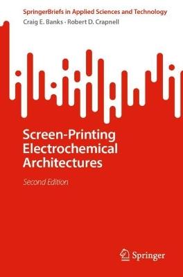 Screen-Printing Electrochemical Architectures - Craig E. Banks,Robert D. Crapnell - cover