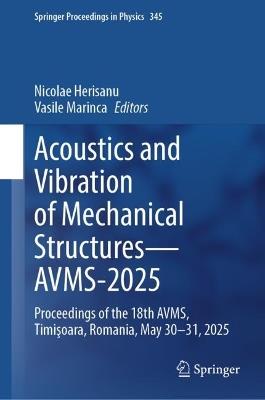 Acoustics and Vibration of Mechanical Structures—AVMS-2025: Proceedings of the 18th AVMS, Timişoara, Romania, May 30–31, 2025 - cover