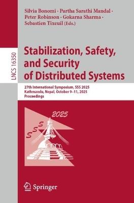 Stabilization, Safety, and Security of Distributed Systems: 27th International Symposium, SSS 2025, Kathmandu, Nepal, October 9–11, 2025, Proceedings - cover